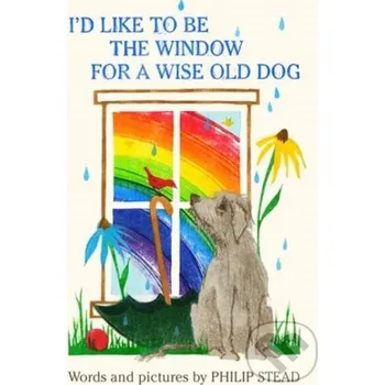 I'd Like to Be the Window for a Wise Old Dog - Philip C. Stead Random House