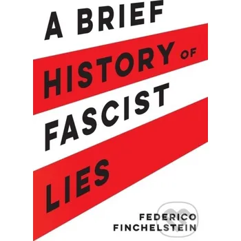 A Brief History of Fascist Lies - Federico Finchelstein University of California Press