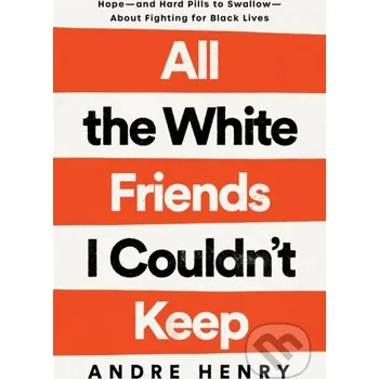 All the White Friends I Couldn't Keep - Andre Henry Convergent Books