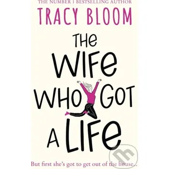 The Wife Who Got a Life - Tracy Bloom HarperCollins