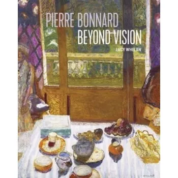 Pierre Bonnard Beyond Vision - Whelan, Lucy