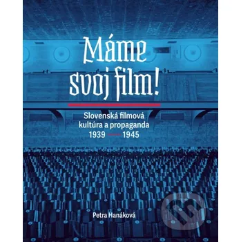 Kniha Máme svoj film! Slovenská filmová kultúra a propaganda 1939 – 1945 - Petra Hanáková Slovenský filmový ústav