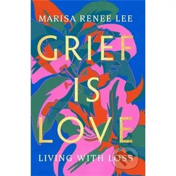 Grief Is Love - Marisa R Lee Da Capo