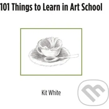 Kniha 101 Things to Learn in Art School - Kit White MIT Press