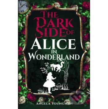 The Dark Side of Alice in Wonderland - Angela Youngman
