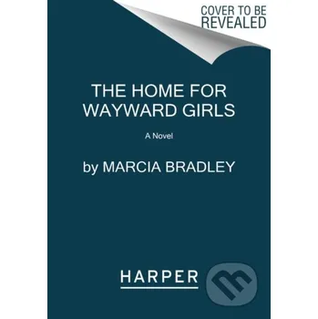 The Home for Wayward Girls - Marcia Bradley HarperCollins