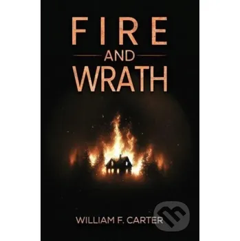 Fire and Wrath - William F. Carter Austin Macauley Publishers