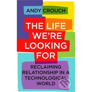 The Life We're Looking For - Andy Crouch John Murray