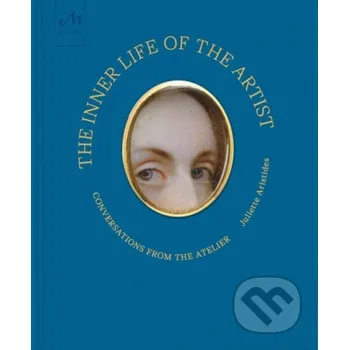 Umění The Inner Life of the Artist - Juliette Aristides Monacelli Press