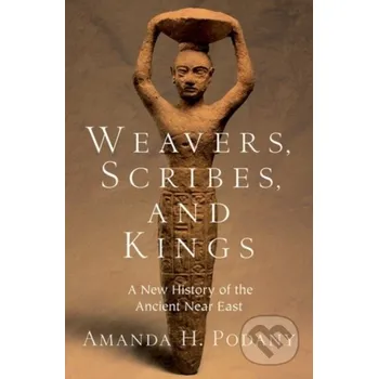 Weavers, Scribes, and Kings - Amanda H. Podany Oxford University Press