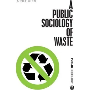 A Public Sociology of Waste - Hird, Myra J. (Myra J. Hird, Queen's University) [EN] (2023, Brožovaná, Bristol University Press)