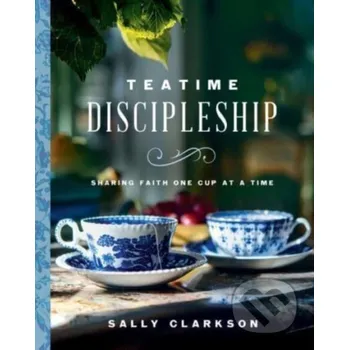 Teatime Discipleship - Sally Clarkson Harvest House Publishers