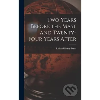 Two Years Before the Mast and Twenty-Four Years After - Richard Henry Dana Legare Street Press