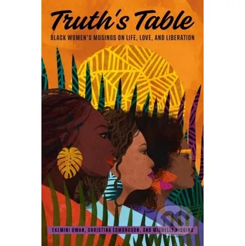 Truth's Table - Christina Edmondson, Michelle Higgins, Ekemini Uwan Convergent Books