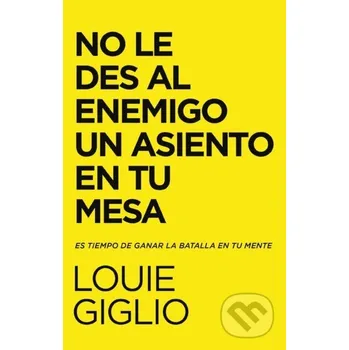 No le des al enemigo un asiento en tu mesa - Giglio Louie Giglio Vida