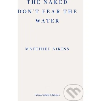 The Naked Don't Fear the Water - Matthieu Aikins Fitzcarraldo Editions