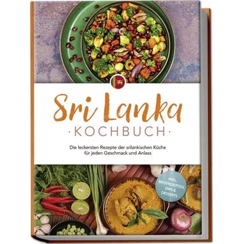 Sri Lanka Kochbuch: Die leckersten Rezepte der srilankischen Küche für jeden Geschmack und Anlass - inkl. Brotrezepten, Dips & D - Langenberg, Janani