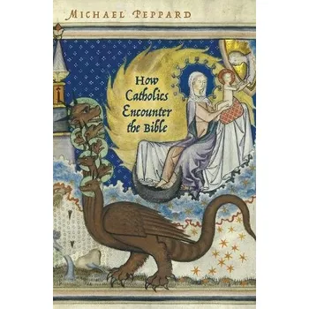 How Catholics Encounter the Bible - Peppard, Michael (Professor of Theology, Professor of Theology, Fordham University)