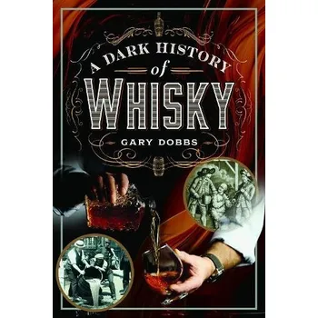 Dark History of Whisky - Dobbs, Gary