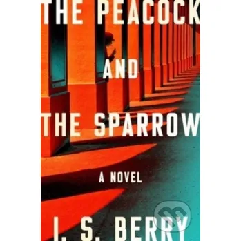 The Peacock and the Sparrow - I.S. Berry Atria Books