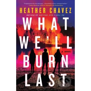 Beletrie pro dospělé What We'll Burn Last - Heather Chavez Little, Brown