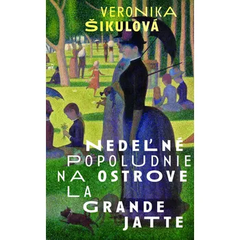 Kniha Nedeľné popoludnie na ostrove La Grande Jatte - Veronika Šikulová (E-Kniha)