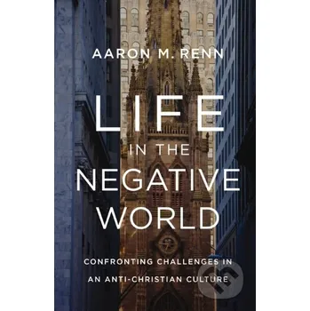 Life in the Negative World - Aaron M. Renn Zondervan
