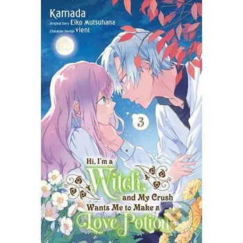 Hi, I'm a Witch, and My Crush Wants Me to Make a Love Potion, Vol. 3 - Alethea Nibley, Vient Vient, Rachel Pierce, Kamada Kamada, Eiko Mutsuhana, Athena Nibley Yen Press