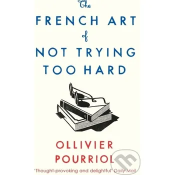 The French Art of Not Trying Too Hard - Ollivier Pourriol Profile Books
