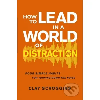 Populárně naučná literatura pro dospělé How to Lead in a World of Distraction - Scroggins Clay Zondervan
