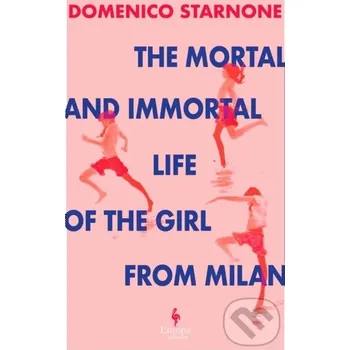 The Mortal and Immortal Life of the Girl from Milan - Domenico Starnone Europa Editions
