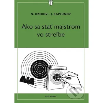 Kniha Ako sa stať majstrom v streľbe - J. Kaplunov, N. Ozerov Naše vojsko