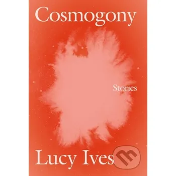 Cosmogony - Lucy Ives Soft Skull
