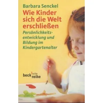 Wie Kinder sich die Welt erschließen - Senckel, Barbara