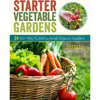 Starter Vegetable Gardens, 2nd Edition - Barbara Pleasant Storey Publishing