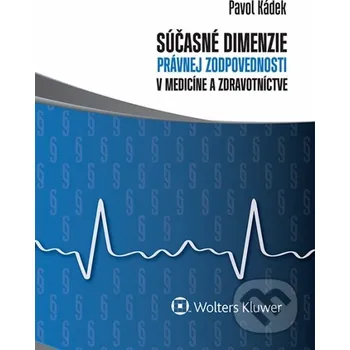 Súčasné dimenzie právnej zodpovednosti v medicíne a zdravotníctve - Pavol Kádek Wolters Kluwer