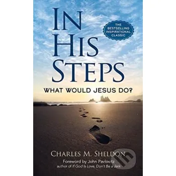 In His Steps: What Would Jesus Do? - Charles M. Sheldon Dover Publications