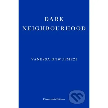 Beletrie pro dospělé Dark Neighbourhood - Vanessa Onwuemezi Fitzcarraldo Editions
