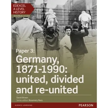 Edexcel A Level History, Paper 3: Germany, 1871-1990: united, divided and re-united Student Book + ActiveBook - David Brown