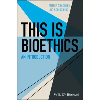 This Is Bioethics - Chadwick, Ruth F. (Cardiff University, UK a University of Leeds, UK) a Schuklenk, Udo (Queen's University, Canada)