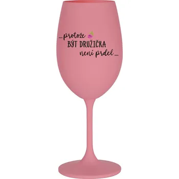 Sklenice ...PROTOŽE BÝT DRUŽIČKA NENÍ PRDEL... - růžová sklenička na víno 350 ml