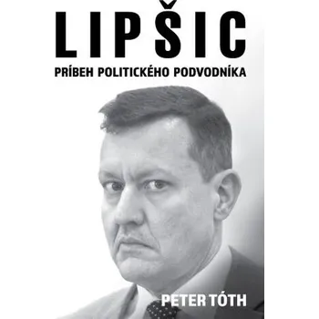 Literární biografie Lipšic - príbeh politického podvodníka - Peter Tóth