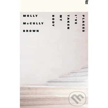 Places I've Taken My Body - Molly Mccully Brown Faber and Faber