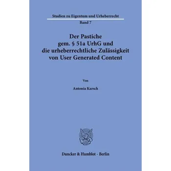 Der Pastiche gem. § 51a UrhG und die urheberrechtliche Zulässigkeit von User Generated Content - Karsch, Antonia