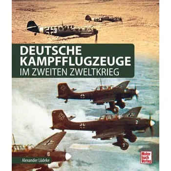 Deutsche Kampfflugzeuge im Zweiten Weltkrieg - Alexander Lüdeke
