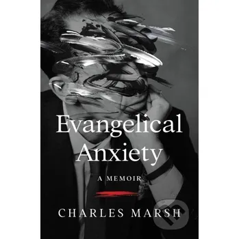 Populárně naučná literatura pro dospělé Evangelical Anxiety - Charles Marsh HarperCollins Publishers