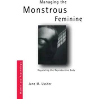 Managing the Monstrous Feminine - Ussher, Jane M. (University of Western Sydney, Australia)