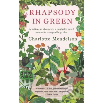 Cizojazyčná kniha Rhapsody in Green: A Writer, an Obsession, a Laughably Small Excuse for a Vegetable Garden - Charlotte Mendelson Kyle Books