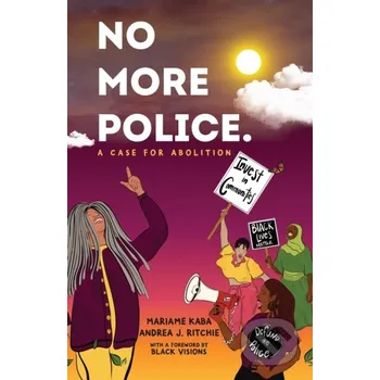 No More Police - Andrea Ritchie, Mariame Kaba The New Press