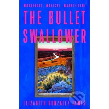The Bullet Swallower - Elizabeth Gonzalez James Hodder and Stoughton